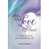 What Would Love Do Right Now?: A Guide to Living an Extraordinary Life