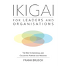 IKIGAI for Leaders and Organisations: The Way to Individual and Collective Purpose and Meaning