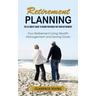 Retirement Planning: The Ultimate Guide to Being Prepared for Your Retirement (Your Retirement Living Wealth Management and Saving Goals)