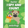 Easter I Spy And Count With Pugs: Educational book for kids ages 2-5 - creative gift and a fun challenge for preschoolers!