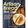 Artisan Bread Made Simple: Fuss-Free Recipes for Baking Yeast and Sourdough Bread at Home [A Cookbook]