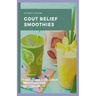 Gout Relief Smoothies: Easy, quick and delicious smoothies for gout relief