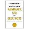 How to Become a Rainmaker, Ceo, and a Great Boss: Three Business Bestsellers