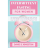 Intermittent Fasting for Women: The Ultimate Guide and Step by Step Tutorial for Fast Weight Loss, Autophagy Process and Easy Solutions to Improve the