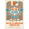 We the Elites: Why the Us Constitution Serves the Few