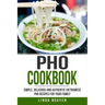 PHO Cookbook: Simple, Delicious and Authentic Vietnamese PHO Recipes for Your Family
