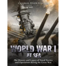 World War I at Sea: The History and Legacy of Naval Tactics and Operations during the Great War