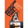 Moscow Prime Time: How the Soviet Union Built the Media Empire That Lost the Cultural Cold War