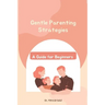 Gentle Parenting Strategies: A Guide for Beginners