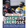 Carl Runk's Coaching Lacrosse: Strategies, Drills, & Plays from an NCAA Tournament Winning Coach's Playbook