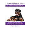 Rottweilers as Pets: Rottweilers General Info, Purchasing, Care, Cost, Keeping, Health, Supplies, Food, Breeding and More Included! The Ult
