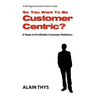 So You Want To Be Customer-Centric?: 8 Steps To Profitable Customer Relations