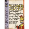 Warfare in the Age of Napoleon-Volume 6: The South of France Campaign, the Campaign of 1814 and the Campaign to the Battle of Waterloo 1813-1815