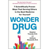 Wonder Drug: 7 Scientifically Proven Ways That Serving Others Is the Best Medicine for Yourself