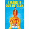 I Made It Out of Clay: A Darkly Funny Novel with a Touch of Jewish Mythology, Perfect for Fall 2024, Get Lost in This Magical Tale!