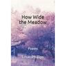 How Wide the Meadow: Poems