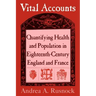 Vital Accounts: Quantifying Health and Population in Eighteenth-Century England and France
