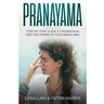 Pranayama: Step-By-Step Guide to Pranayama and the Power of Yoga Breathing