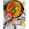 The Complete One Pot Cookbook: 120+ Easy Meals from Your Skillet, Slow Cooker, Stockpot, and More