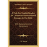 A Help for English Readers to Understand Mistranslated Passages in Our Bible: With Explanations and Corrections