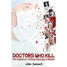 Doctors Who Kill: : The Stories of 7 Doctors Convicted of Murder