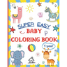 Super Easy Baby Coloring Book 1 Year: Large and Simple Picture Coloring Books for Toddlers, Preschool, Kindergarten - Early Learning Activity Workbook