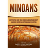 Minoans: A Captivating Guide to an Essential Bronze Age Society in Ancient Greece Called the Minoan Civilization