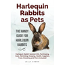 Harlequin Rabbits as Pets: Harlequin Rabbit General Info, Purchasing, Care, Marketing, Keeping, Health, Supplies, Food, Breeding and More Include