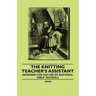 The Knitting Teacher's Assistant - Designed for the use of National Girls' Schools