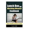 Lunch Box for Working Women Cookbook: Easy, Healthy and Fun recipes