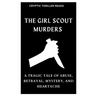 The Girl Scout Murders: A Tragic Tale of Abuse, Betrayal, Mystery, and Heartache
