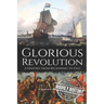 Glorious Revolution: A History from Beginning to End