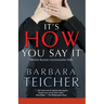 It's HOW You Say It: Effective Business Communication Skills