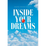 Inside Your Dreams: Inspire the Fire to Dream and Dream Again!
