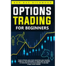 Options Trading For Beginners: How To Trade Options, Start Investing and Trading. Learn All The Strategies To Trade and The Basics Of Investing In Th