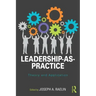 Leadership-As-Practice: Theory and Application