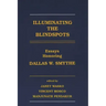 Illuminating the Blindspots: Essays Honoring Dallas W Smythe