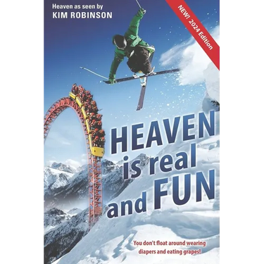 Heaven is real and FUN New 2024 Edition: You don't float around wearing diapers and eating grapes.