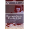 Dissociative Identity Disorder A Gift: Dissociative Identity Disorder A Gift
