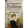 My Dear Friend, the Tsarina: the Incredible Account of a Lady of the Imperial Russian Court in the Period Leading to the Fall of the Romanov Dynasty