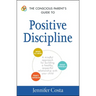 The Conscious Parent's Guide to Positive Discipline: A Mindful Approach for Building a Healthy, Respectful Relationship with Your Child