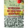 Revolution on Equatoria Mountains: The Story of the Torit Mutiny