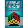 Speedsolving the Rubik's Cube Solution Book for Kids: How to Solve the Rubik's Cube Faster for Beginners