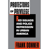 Protectors of Privilege: Red Squads and Police Repression in Urban America