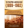 The Philippine-American War: A Captivating Guide to the Philippine Insurrection That Started When the United States of America Claimed Possession o