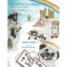 Do All Dogs Go to Heaven When They Die?: A Children's Book for Adults on How Dogs Affect Us Throughout Our Lives