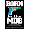 Born to the Mob: The True-Life Story of the Only Man to Work for All Five of New York's Mafia Families