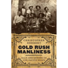 Gold Rush Manliness: Race and Gender on the Pacific Slope