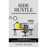 Side Hustle: How to Use Your Free Time to Earn Secondary and Passive Income (Profitable Side Hustles to Fill Your Bank Account the