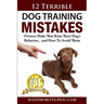 12 Terrible Dog Training Mistakes Owners Make That Ruin Their Dog's Behavior...And How To Avoid Them